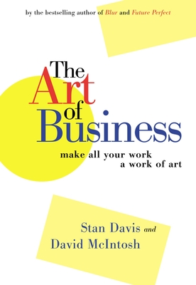 The Art of Business: Make All Your Work a Work of Art - Davis, Stan, and McIntosh, David