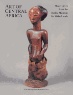 The Art of Central Africa: Masterpieces from the Berlin Museum Fr Vlkerkunde