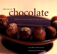 The Art of Chocolate: Techniques and Recipes for Simply Spectacular Desserts and Confec Tions - Gonzalez, Elaine, and Chronicle Books, and Frankeny, Frankie (Photographer)