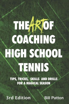 The Art of Coaching High School Tennis 3rd Edition: 88 Tips, Tricks, Skills and Drills for a Magical Season - Patton, Bill