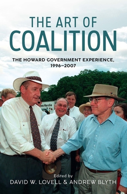 The Art of Coalition: The Howard Government Experience, 1996-2007 - Lovell, David W. (Editor), and Blyth, Andrew (Editor)