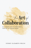 The Art of Collaboration: An In-Depth Look at Creative Practices for Creative People