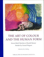 The Art of Colour and the Human Form: Seven Motif Sketches of Rudolf Steiner: Studies by Gerard Wagner
