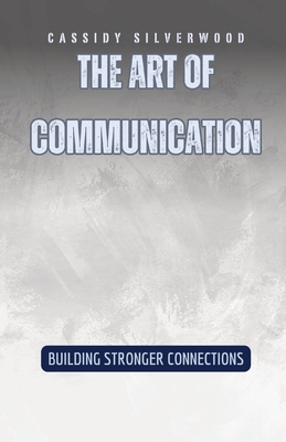 The Art of Communication: Building Stronger Connections - Silverwood, Cassidy