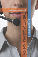 The Art of Communication: Transform your relationships through powerful communication skills