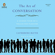 The Art of Conversation: A Guided Tour of a Neglected Pleasure