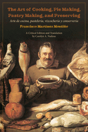 The Art of Cooking, Pie Making, Pastry Making, and Preserving: Arte de Cocina, Pasteler?a, Vizcocher?a Y Conserver?a