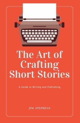 The Art of Crafting Short Stories: A Guide to Writing and Publishing (Large Print Edition) - Stephens, Jim