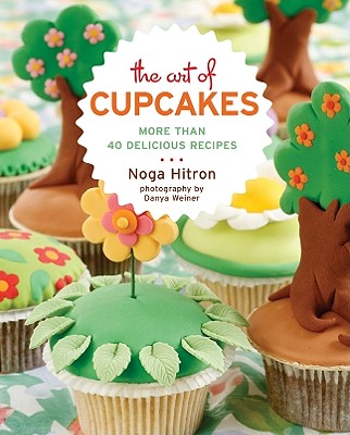 The Art of Cupcakes: More Than 40 Festive Recipes - Hitron, Noga, and Weiner, Danya (Photographer)
