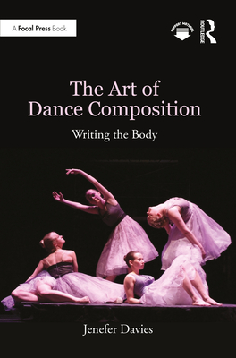 The Art of Dance Composition: Writing the Body - Davies, Jenefer