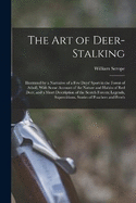 The Art of Deer-Stalking: Illustrated by a Narrative of a Few Days' Sport in the Forest of Atholl, With Some Account of the Nature and Habits of Red Deer, and a Short Description of the Scotch Forests; Legends, Superstitions, Stories of Poachers and Freeb