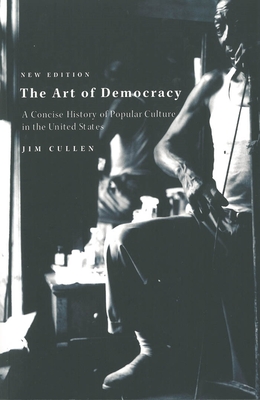 The Art of Democracy: A Concise History of Popular Culture in the United States - Cullen, Jim