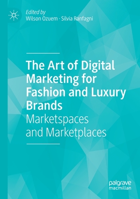 The Art of Digital Marketing for Fashion and Luxury Brands: Marketspaces and Marketplaces - Ozuem, Wilson (Editor), and Ranfagni, Silvia (Editor)