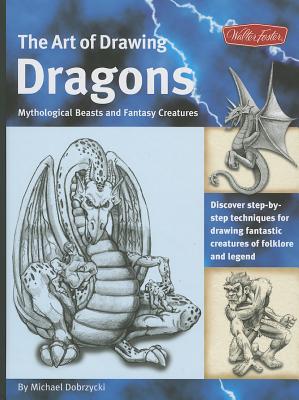 The Art of Drawing Dragons: Mythological Beasts and Fantasy Creatures - Dobrzycki, Michael