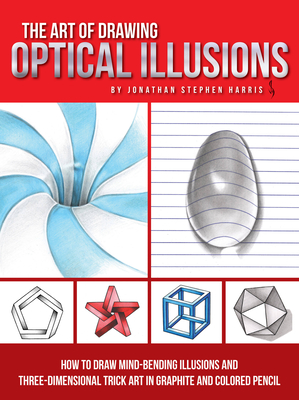 The Art of Drawing Optical Illusions: How to Draw Mind-Bending Illusions and Three-Dimensional Trick Art in Graphite and Colored Pencil - Harris, Jonathan Stephen