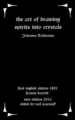 The Art of Drawing Spirits Into Crystals: The Doctrine of Spirits - Barrett, Francis (Translated by), and Warwick, Tarl (Editor), and Trithemius, Johannes