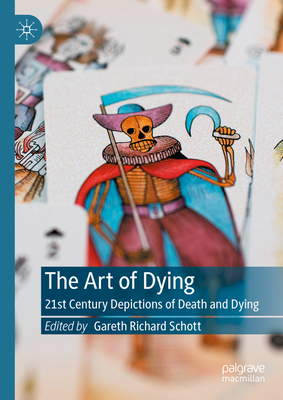 The Art of Dying: 21st Century Depictions of Death and Dying - Schott, Gareth Richard (Editor)