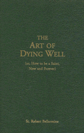 The Art of Dying Well: (Or, How to Be a Saint, Now and Forever)