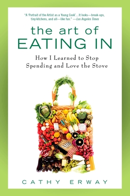 The Art of Eating In: How I Learned to Stop Spending and Love the Stove - Erway, Cathy