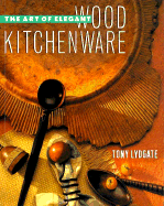 The Art of Elegant Wood Kitchenware - Lydgate, Tony
