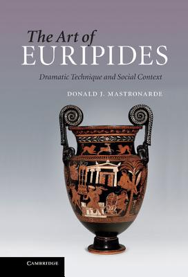 The Art of Euripides: Dramatic Technique and Social Context - Mastronarde, Donald J