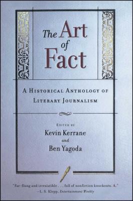 The Art of Fact: A Historical Anthology of Literary Journalism - Kerrane, Kevin (Editor), and Yagoda, Ben (Editor)