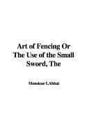 The Art of Fencing or the Use of the Small Sword