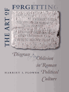 The Art of Forgetting: Disgrace and Oblivion in Roman Political Culture