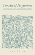 The Art of Forgiveness: Journaling Your Way To Forgiveness