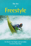 The Art of Freestyle: A Manual of Freestyle Kayaking, White Water Playboating and Rodeo - Brymer, Eric, and Collins, Loel, and Hughes, Tom