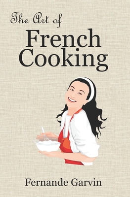 The Art of French Cooking - Garvin, Fernande