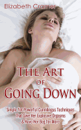 The Art of Going Down: Simple Yet Powerful Cunnilingus Techniques That Give Her Explosive Orgasms & Have Her Beg for More
