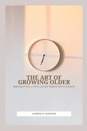 The Art of Growing Older: Navigating Life's Later Years with Grace