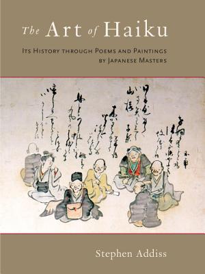 The Art of Haiku: Its History Through Poems and Paintings by Japanese Masters - Addiss, Stephen, Professor, Ph.D.
