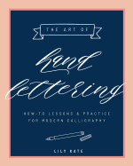The Art of Hand Lettering: How-To Lessons & Practice for Modern Calligraphy