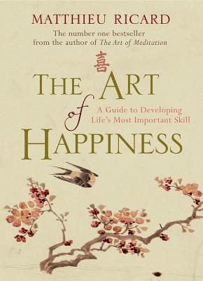 The Art of Happiness: A Guide to Developing Life's Most Important Skill - Ricard, Matthieu