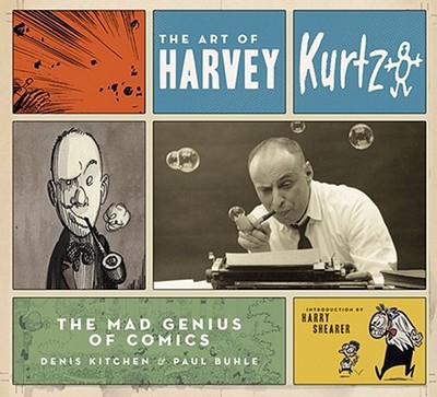 The Art of Harvey Kurtzman: The Mad Genius of Comics - Kitchen, Denis, and Buhle, Paul, and Shearer, Harry (Introduction by)