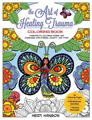 The Art of Healing Trauma Coloring Book: Therapeutic Coloring Pages and Exercises for Stress, Anxiety, and PTSD - Hanson, Heidi