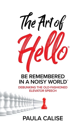 The Art of Hello(R): Be Remembered in a Noisy World(TM) - Calise, Paula