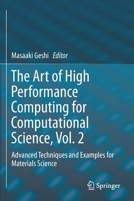 The Art of High Performance Computing for Computational Science, Vol. 2: Advanced Techniques and Examples for Materials Science - Geshi, Masaaki (Editor)