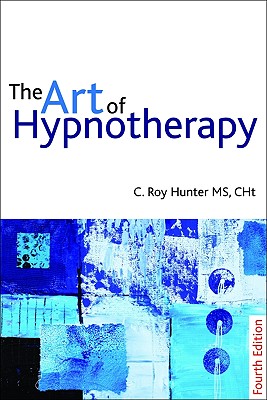 The Art of Hypnotherapy: Mastering Client-Centered Techniques - Hunter, C Roy