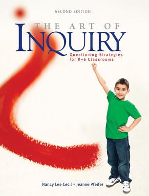 The Art of Inquiry: Questioning Strategies for K-6 Classrooms - Cecil, Nancy Lee, and Pfeifer, Jeanne