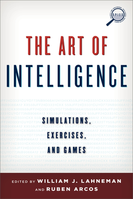 The Art of Intelligence: Simulations, Exercises, and Games - Lahneman, William J (Editor), and Arcos, Rubn (Editor)