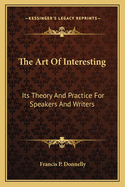 The Art of Interesting: Its Theory and Practice for Speakers and Writers