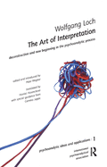 The Art of Interpretation: Deconstruction and New Beginnning in the Psychoanalytic Process