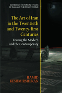 The Art of Iran in the Twentieth and Twenty-First Centuries: Tracing the Modern and the Contemporary