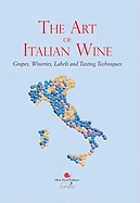 The Art of Italian Wine: Grapes, Wineries, Labels and Tasting Techniques: Slow Food for Eataly - Slow Food Editore for Eataly (Compiled by)