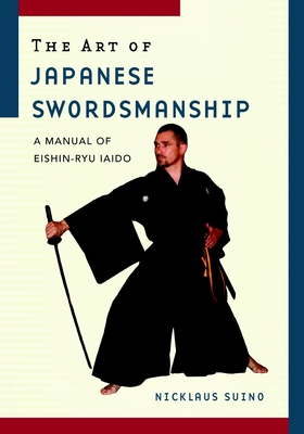 The Art of Japanese Swordsmanship: A Manual of Eishin-Ryu Iaido - Suino, Nicklaus