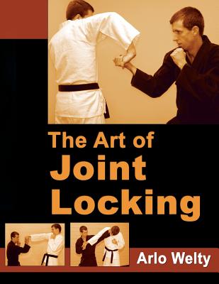 The Art of Joint Locking - Welty, Arlo