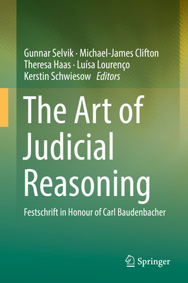 The Art of Judicial Reasoning: Festschrift in Honour of Carl Baudenbacher - Selvik, Gunnar (Editor), and Clifton, Michael-James (Editor), and Haas, Theresa (Editor)